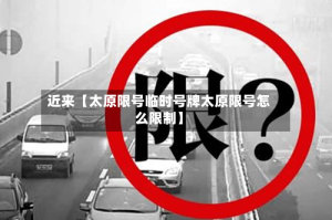 近来【太原限号临时号牌太原限号怎么限制】