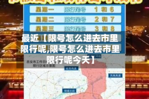 最近【限号怎么进去市里限行呢,限号怎么进去市里限行呢今天】
