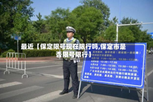 最近【保定限号现在限行吗,保定市是否限号限行】