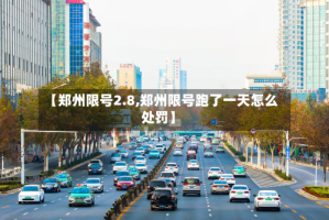 【郑州限号2.8,郑州限号跑了一天怎么处罚】