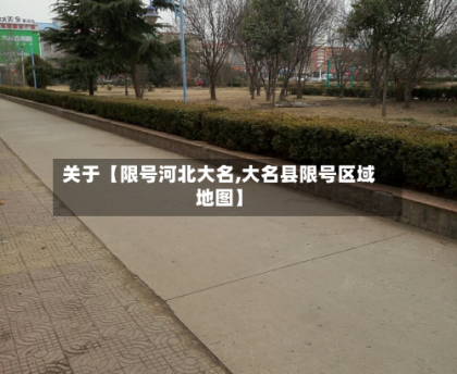 关于【限号河北大名,大名县限号区域地图】