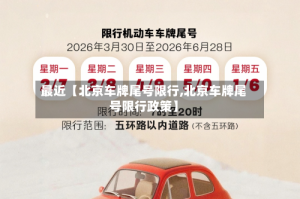 最近【北京车牌尾号限行,北京车牌尾号限行政策】