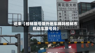 近来【桂林限号限外地车牌吗桂林市机动车限号吗】