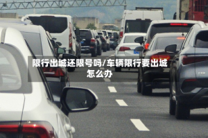 限行出城还限号吗/车辆限行要出城怎么办
