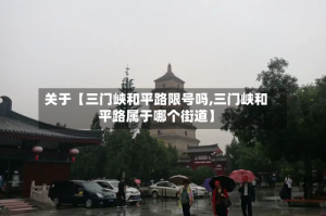 关于【三门峡和平路限号吗,三门峡和平路属于哪个街道】