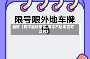 最近【我不喜欢限号,限号不进市区可以吗】