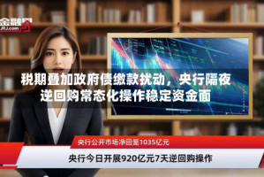 税期叠加政府债缴款扰动，央行隔夜逆回购常态化操作稳定资金面