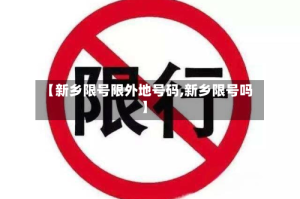 【新乡限号限外地号码,新乡限号吗】