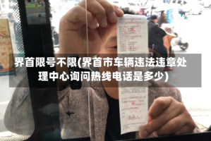 界首限号不限(界首市车辆违法违章处理中心询问热线电话是多少)