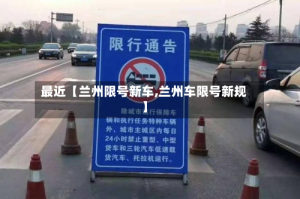 最近【兰州限号新车,兰州车限号新规】