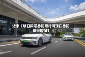 近来【明日限号岳阳限行吗现在岳阳限行时间】