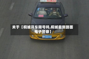 关于【桐城开车限号吗,桐城最新路面电子警察】