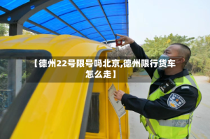 【德州22号限号吗北京,德州限行货车怎么走】