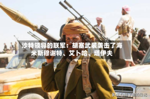 沙特领导的联军：胡塞武装袭击了海米斯穆谢特、艾卜哈、塔伊夫