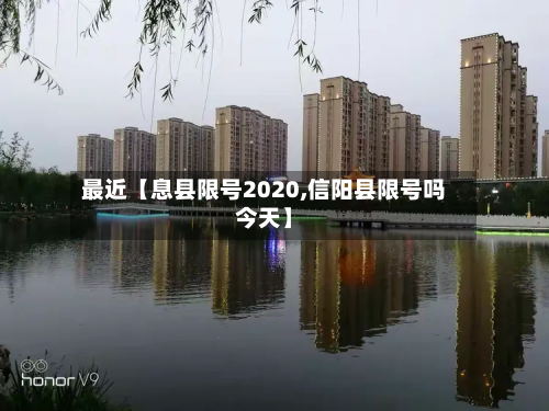 最近【息县限号2020,信阳县限号吗今天】-第1张图片