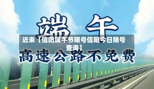 近来【信阳端午节限号信阳今日限号查询】-第1张图片