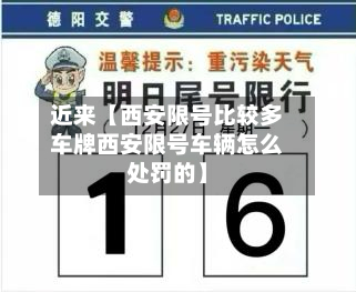 近来【西安限号比较多车牌西安限号车辆怎么处罚的】-第1张图片