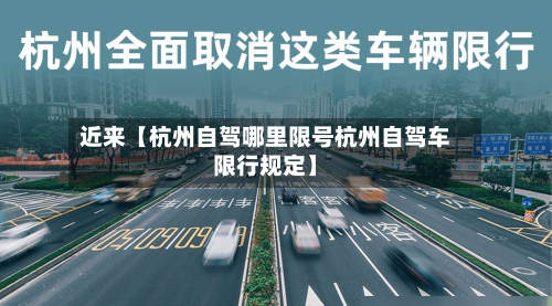 近来【杭州自驾哪里限号杭州自驾车限行规定】-第1张图片