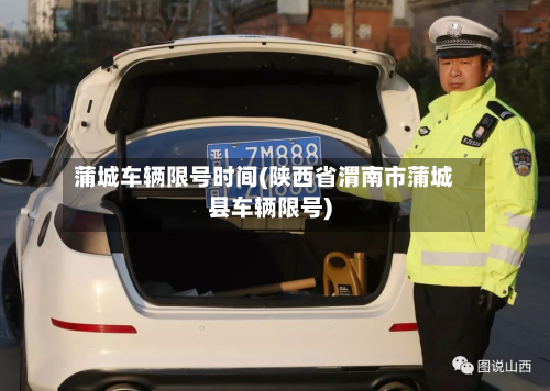 蒲城车辆限号时间(陕西省渭南市蒲城县车辆限号)-第2张图片