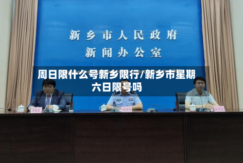 周日限什么号新乡限行/新乡市星期六日限号吗-第2张图片