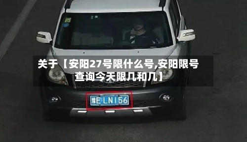 关于【安阳27号限什么号,安阳限号查询今天限几和几】-第3张图片