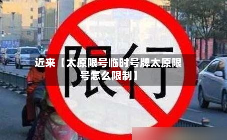 近来【太原限号临时号牌太原限号怎么限制】-第3张图片