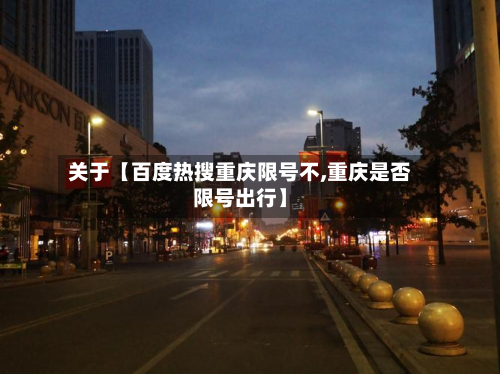 关于【百度热搜重庆限号不,重庆是否限号出行】-第2张图片