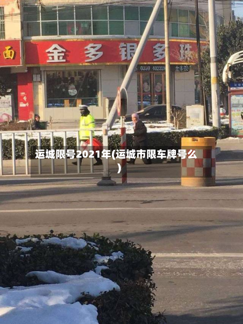 运城限号2021年(运城市限车牌号么)-第1张图片