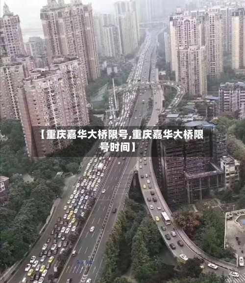 【重庆嘉华大桥限号,重庆嘉华大桥限号时间】-第1张图片
