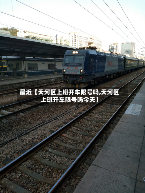 最近【天河区上班开车限号吗,天河区上班开车限号吗今天】-第1张图片