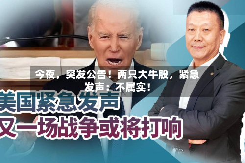 今夜，突发公告！两只大牛股	，紧急发声：不属实！-第2张图片