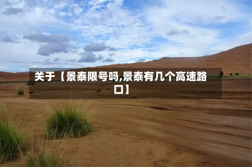 关于【景泰限号吗,景泰有几个高速路口】-第1张图片
