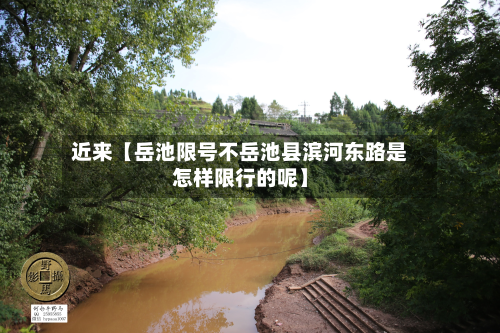 近来【岳池限号不岳池县滨河东路是怎样限行的呢】-第1张图片