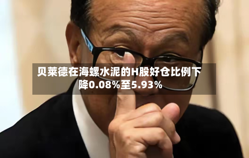 贝莱德在海螺水泥的H股好仓比例下降0.08%至5.93%-第2张图片