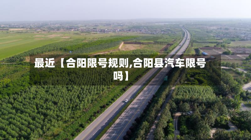 最近【合阳限号规则,合阳县汽车限号吗】-第1张图片