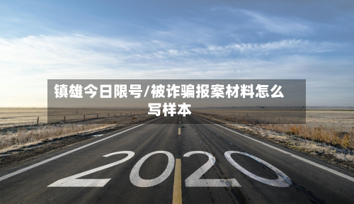 镇雄今日限号/被诈骗报案材料怎么写样本-第2张图片