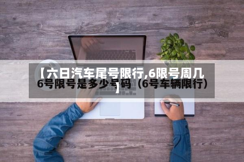 【六日汽车尾号限行,6限号周几】-第1张图片