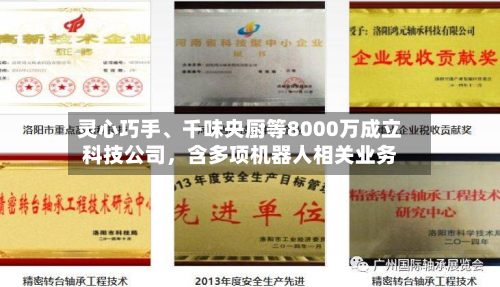 灵心巧手、千味央厨等8000万成立科技公司，含多项机器人相关业务-第1张图片