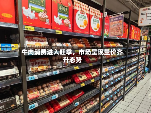 牛肉消费进入旺季	，市场呈现量价齐升态势-第1张图片