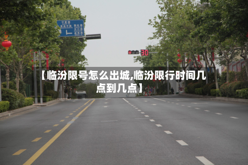 【临汾限号怎么出城,临汾限行时间几点到几点】-第2张图片