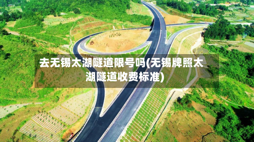 去无锡太湖隧道限号吗(无锡牌照太湖隧道收费标准)-第1张图片