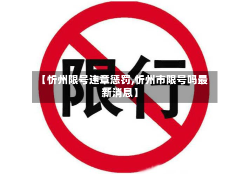【忻州限号违章惩罚,忻州市限号吗最新消息】-第1张图片