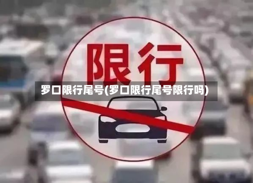 罗口限行尾号(罗口限行尾号限行吗)-第1张图片
