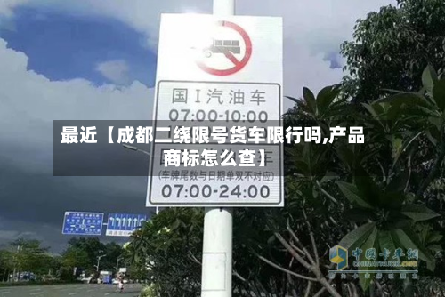 最近【成都二绕限号货车限行吗,产品商标怎么查】-第2张图片