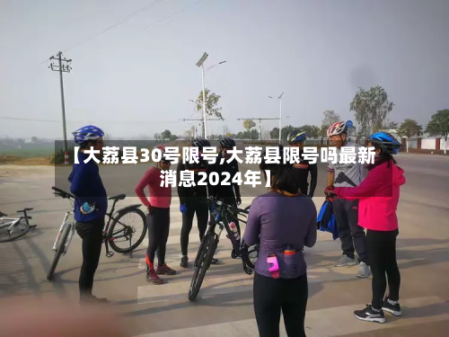【大荔县30号限号,大荔县限号吗最新消息2024年】-第1张图片