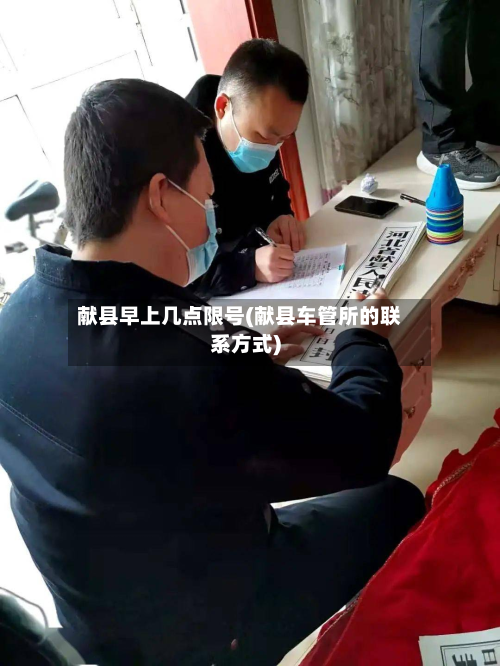 献县早上几点限号(献县车管所的联系方式)-第3张图片