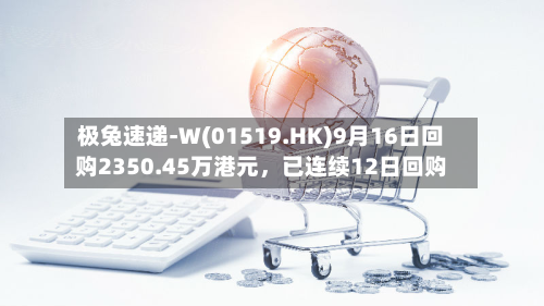 极兔速递-W(01519.HK)9月16日回购2350.45万港元	，已连续12日回购-第1张图片