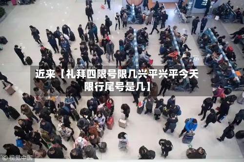 近来【礼拜四限号限几兴平兴平今天限行尾号是几】-第1张图片