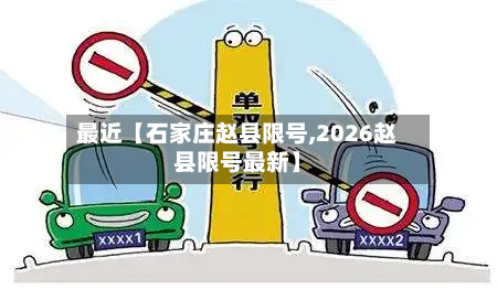 最近【石家庄赵县限号,2026赵县限号最新】-第2张图片